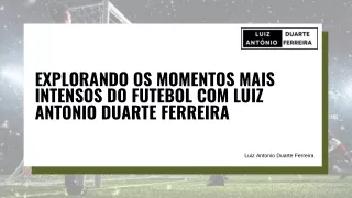 EXPLORANDO OS MOMENTOS MAIS INTENSOS DO FUTEBOL COM LUIZ ANTONIO DUARTE FERREIRA