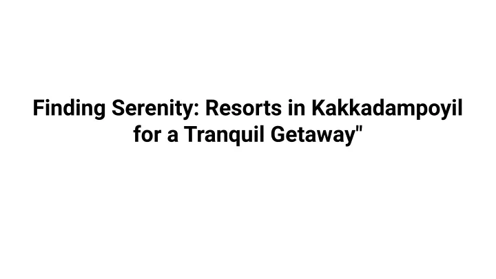 finding serenity resorts in kakkadampoyil