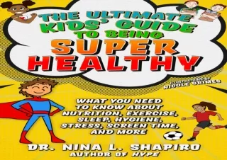 FULL DOWNLOAD (PDF) Ultimate Kids' Guide to Being Super Healthy: What You Need To Know About Nutrition, Exercise, Sleep,