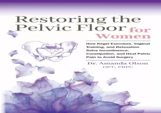 READ EBOOK (PDF) Restoring The Pelvic Floor: How Kegel Exercises, Vaginal Training, And Relaxation, Solve Incontinence,