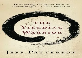 DOWNLOAD [PDF] The Yielding Warrior: Discovering the Secret Path to Unleashing Your True Potential