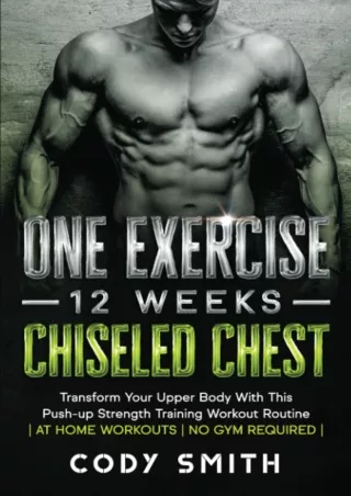 Download Book [PDF] One Exercise, 12 Weeks, Chiseled Chest: Transform Your Upper Body With This