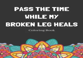 EPUB READ Pass The Time While My Broken Leg Heals Coloring Book: Relaxing Patter
