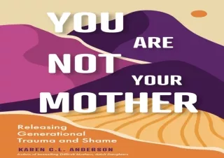 PDF DOWNLOAD You Are Not Your Mother: Releasing Generational Trauma and Shame (L