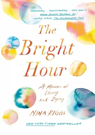 Full PDF The Bright Hour: A Memoir of Living and Dying