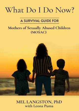 Read PDF  What Do I Do Now? A Survival Guide for Mothers of Sexually Abused Children