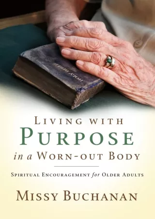 Pdf Ebook Living with Purpose in a Worn-Out Body: Spiritual Encouragement for Older Adults