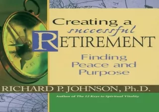 PDF DOWNLOAD Creating a Successful Retirement: Finding Peace and Purpose