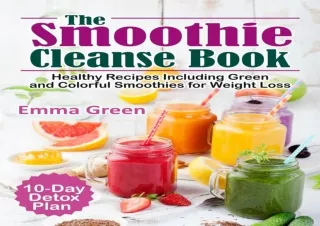 PDF The Smoothie Cleanse Book: Healthy Recipes Including Green and Colorful Smoo