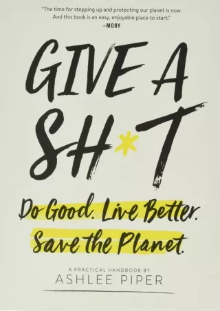 Read ebook [PDF] Give a Sh t: Do Good. Live Better. Save the Planet.