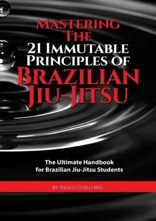 Read ebook [PDF] Mastering The 21 Immutable Principles Of Brazilian Jiu-Jitsu: The Ultimate