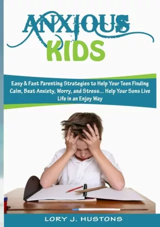 Pdf Ebook Anxious Kids: Easy   Fast Parenting Strategies to Help Your Teen Finding Calm,
