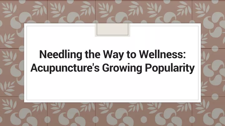 needling the way to wellness acupuncture s growing popularity