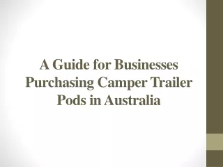 A Guide for Businesses Purchasing Camper Trailer Pods in Australia