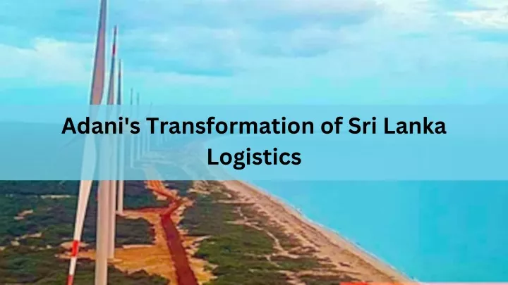 adani s transformation of sri lanka logistics