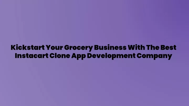 kickstart your grocery business with the best instacart clone app development company