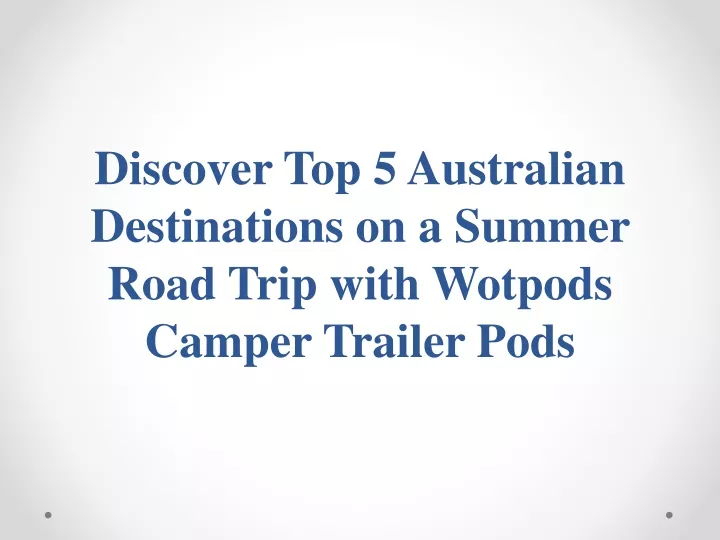 discover top 5 australian destinations on a summer road trip with wotpods camper trailer pods