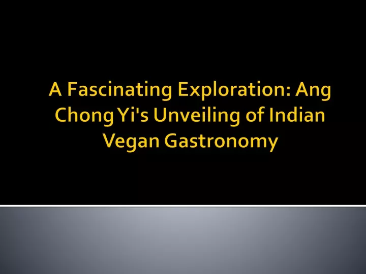 a fascinating exploration ang chong yi s unveiling of indian vegan gastronomy