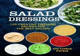 EBOOK READ Salad Dressings: 120 Creative Dressings Recipes For The Best Salads