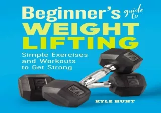 EPUB READ Beginner's Guide to Weight Lifting: Simple Exercises and Workouts to G