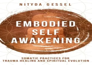 GET (️PDF️) DOWNLOAD Embodied Self Awakening: Somatic Practices for Trauma Healing and Spiritual Evolution