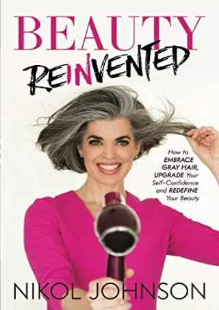 PDF/READ Beauty Reinvented: How to Embrace Gray Hair, Upgrade Your Self-Confidence and