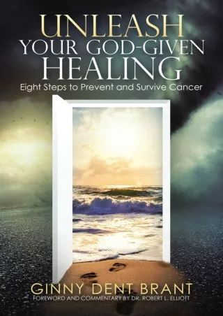 [PDF] DOWNLOAD Unleash Your God-Given Healing: Eight Steps to Prevent and Survive Cancer