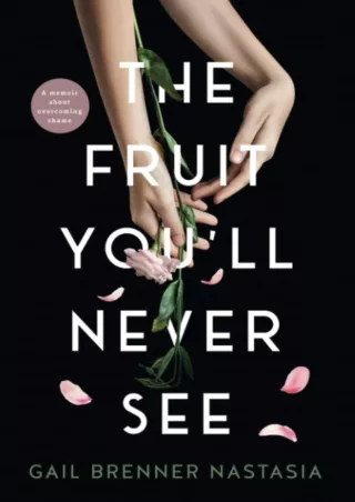 $PDF$/READ/DOWNLOAD THE FRUIT YOU'LL NEVER SEE: A memoir about overcoming shame.