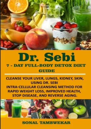 PDF/READ DR. SEBI 7-Day FULL-BODY DETOX DIET GUIDE: Cleanse your liver, lungs, kidney,