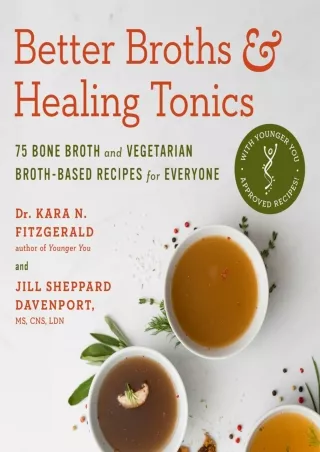 [PDF READ ONLINE] Better Broths & Healing Tonics: 75 Bone Broth and Vegetarian Broth-Based