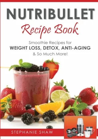 PDF_ Nutribullet Recipe Book: Smoothie Recipes for Weight-Loss, Detox, Anti-Aging &