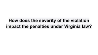 How does the severity of the violation impact the penalties under Virginia law_