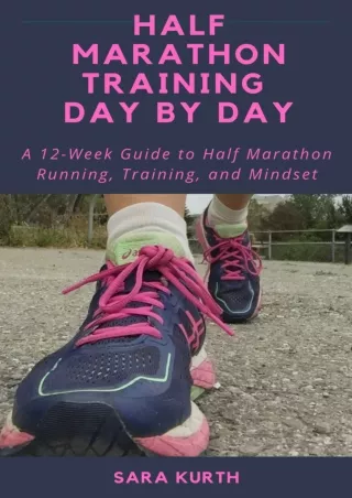 [READ DOWNLOAD] Half Marathon Training Day By Day: A 12-Week Guide to Half Marat