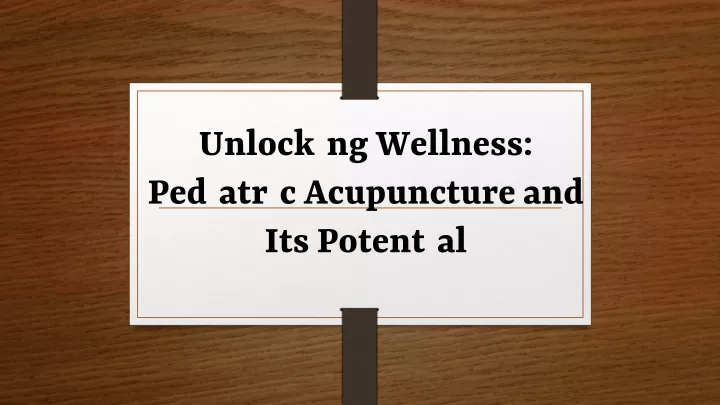 unlocking wellness pediatric acupuncture and its potential