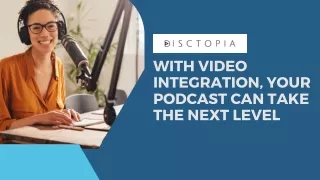 WITH VIDEO INTEGRATION, YOUR PODCAST CAN TAKE THE NEXT LEVEL