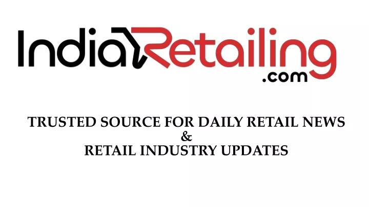 trusted source for daily retail news retail