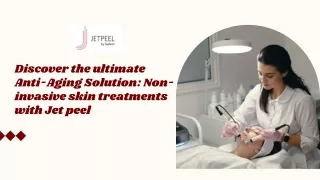 Discover the ultimate Anti-Aging Solution Non-invasive skin treatments with Jet peel