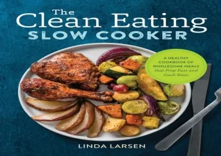 PDF The Clean Eating Slow Cooker: A Healthy Cookbook of Wholesome Meals that Pre