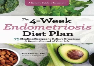 PDF DOWNLOAD The 4-Week Endometriosis Diet Plan: 75 Healing Recipes to Relieve S
