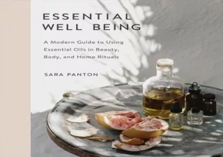 DOWNLOAD Essential Well Being: A Modern Guide to Using Essential Oils in Beauty,