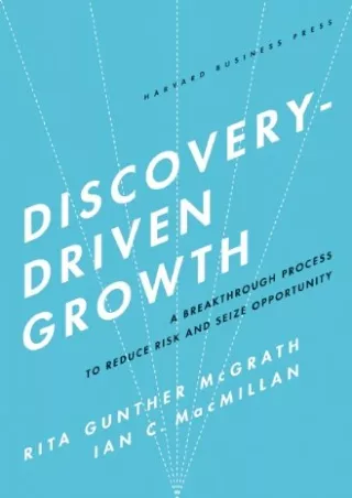 [READ DOWNLOAD] Discovery-Driven Growth: A Breakthrough Process to Reduce Risk and Seize