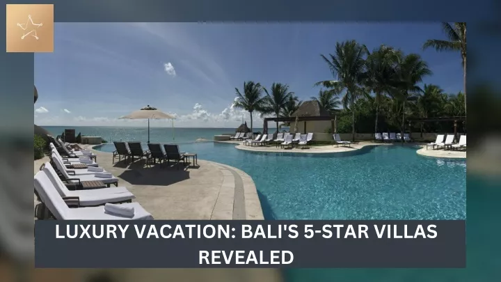luxury vacation bali s 5 star villas revealed