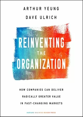 [READ DOWNLOAD] Reinventing the Organization: How Companies Can Deliver Radically Greater
