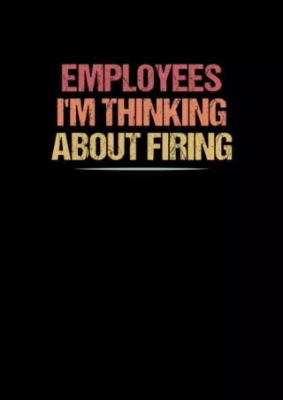 PDF_ Employees I'm Thinking About Firing Notebook: Funny Gag Boss Gift For Women,