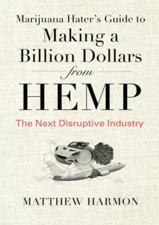 $PDF$/READ/DOWNLOAD Marijuana Hater's Guide to Making a Billion Dollars from Hemp: The Next