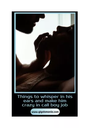 Things to whisper in his ears and make him crazy in call boy job!