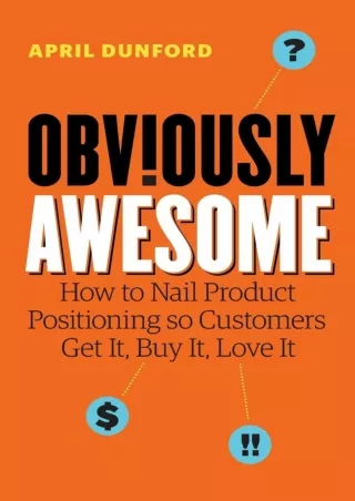 [PDF] DOWNLOAD Obviously Awesome: How to Nail Product Positioning so Customers Get It, Buy