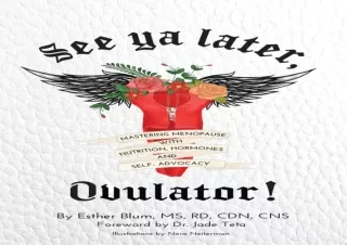EBOOK READ See ya later, Ovulator!: Mastering Menopause with Nutrition, Hormones