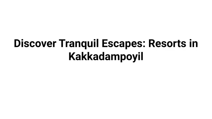 discover tranquil escapes resorts in kakkadampoyil