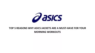 TOP 5 REASONS WHY ASICS JACKETS ARE A MUST-HAVE FOR YOUR MORNING WORKOUTS